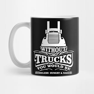 Without Trucks You Would Be Homeless Mug